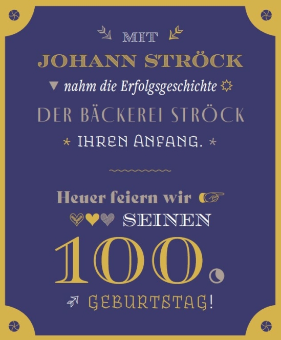Ein blau-goldenes Plakat zum 100-jährigen Bestehen der Bäckerei Ströck, das auf Johann Ströck und den Beginn der Erfolgsgeschichte der Bäckerei hinweist. Durchgängig werden stilisierte Schriftarten und dekorative Elemente verwendet.